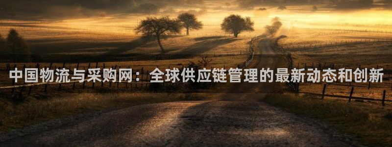 豪门国际黑吗：中国物流与采购网：全球